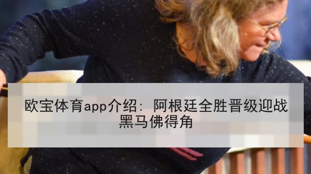 欧宝体育app介绍: 阿根廷全胜晋级迎战黑马佛得角