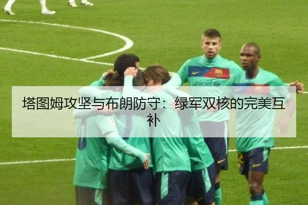 塔图姆攻坚与布朗防守：绿军双核的完美互补