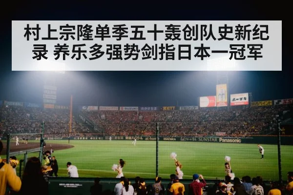 村上宗隆单季五十轰创队史新纪录 养乐多强势剑指日本一冠军