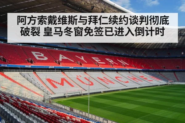 阿方索戴维斯与拜仁续约谈判彻底破裂 皇马冬窗免签已进入倒计时