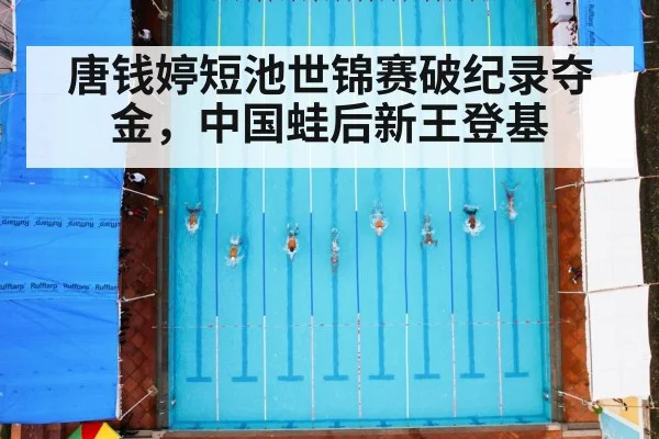 唐钱婷短池世锦赛破纪录夺金，中国蛙后新王登基