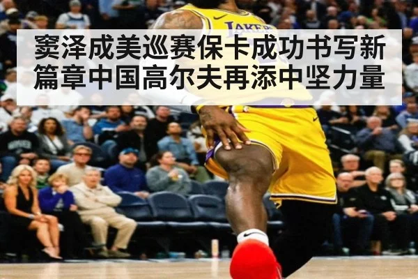 窦泽成美巡赛保卡成功书写新篇章中国高尔夫再添中坚力量